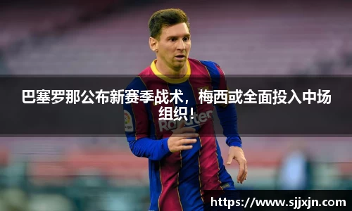 巴塞罗那公布新赛季战术，梅西或全面投入中场组织！