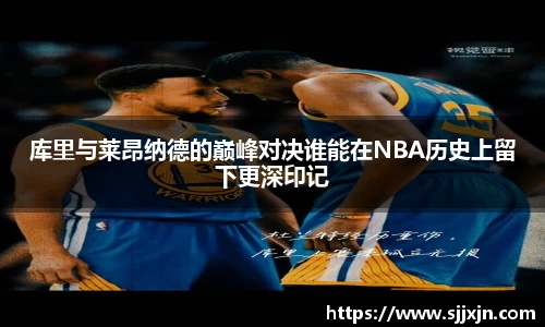 库里与莱昂纳德的巅峰对决谁能在NBA历史上留下更深印记
